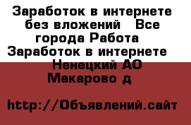 Заработок в интернете без вложений - Все города Работа » Заработок в интернете   . Ненецкий АО,Макарово д.